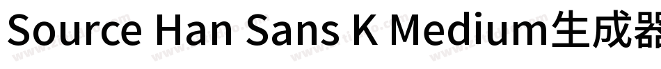 Source Han Sans K Medium生成器字体转换